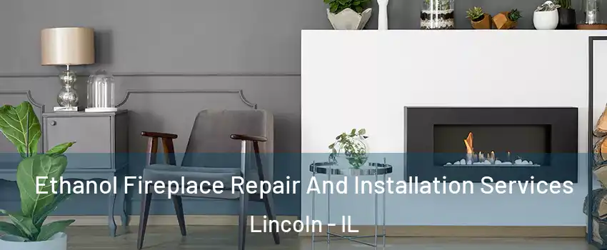  Ethanol Fireplace Repair And Installation Services Lincoln - IL