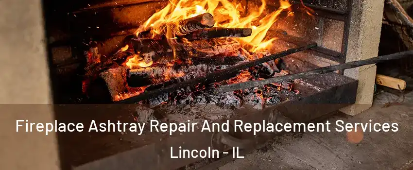  Fireplace Ashtray Repair And Replacement Services Lincoln - IL