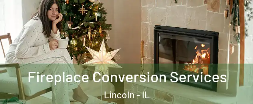  Fireplace Conversion Services Lincoln - IL