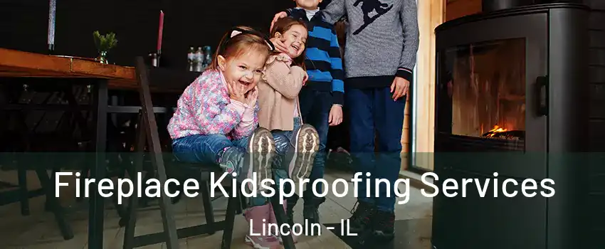  Fireplace Kidsproofing Services Lincoln - IL
