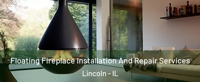 Floating Fireplace Installation And Repair Services Lincoln - IL