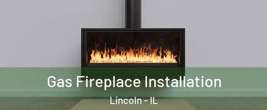  Gas Fireplace Installation Lincoln - IL