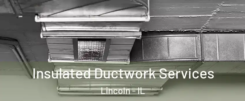  Insulated Ductwork Services Lincoln - IL
