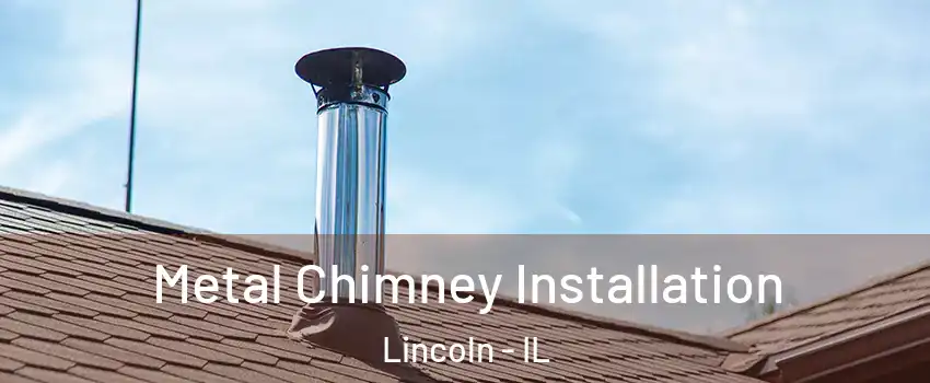  Metal Chimney Installation Lincoln - IL