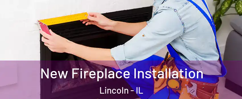  New Fireplace Installation Lincoln - IL