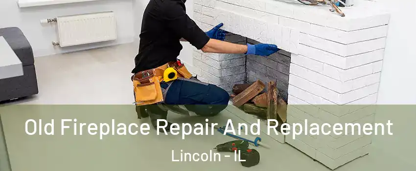  Old Fireplace Repair And Replacement Lincoln - IL