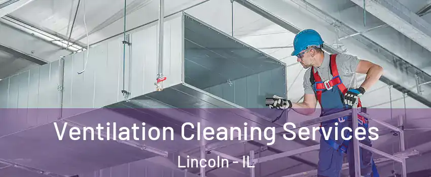  Ventilation Cleaning Services Lincoln - IL